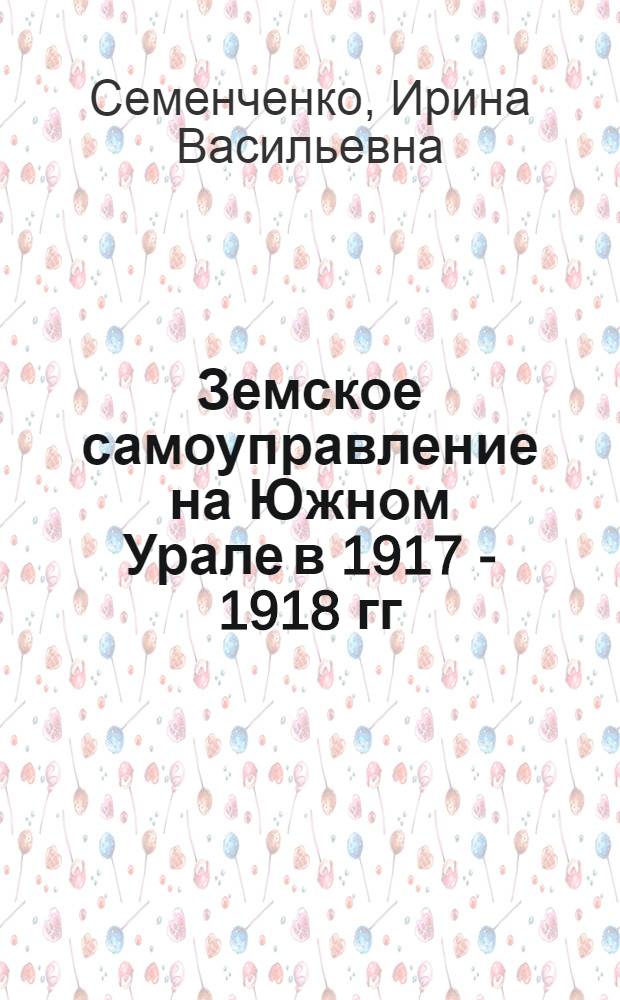 Земское самоуправление на Южном Урале в 1917 - 1918 гг : Автореф. дис. на соиск. учен. степ. к.ист.н. : Спец. 07.00.02