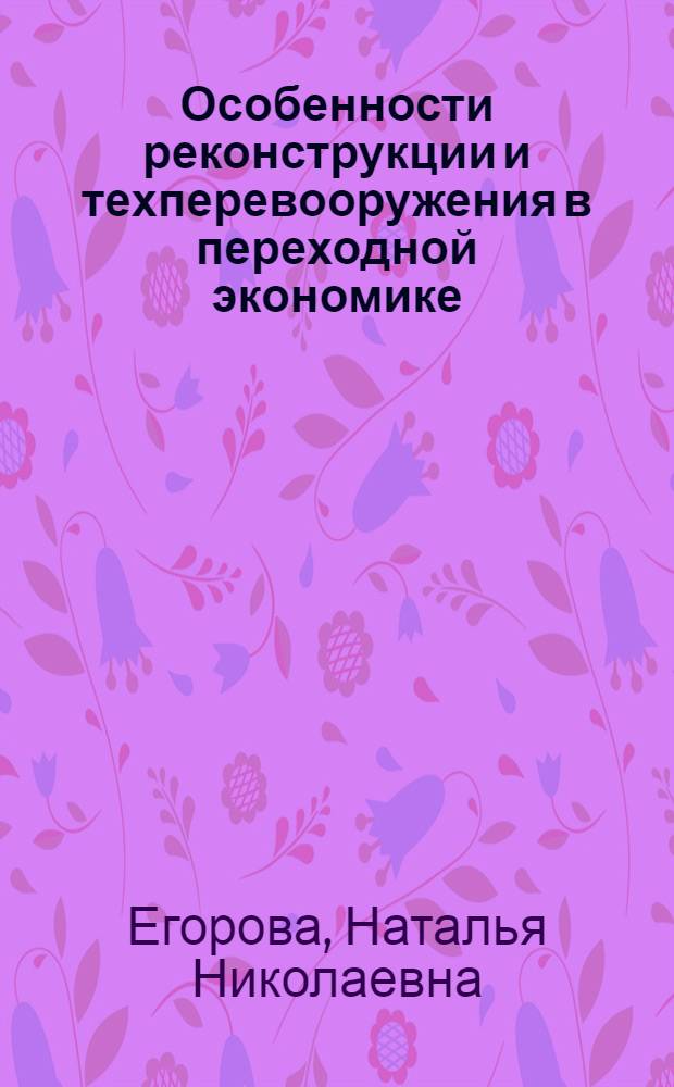 Особенности реконструкции и техперевооружения в переходной экономике : Автореф. дис. на соиск. учен. степ. к.э.н. : Спец. 08.00.01