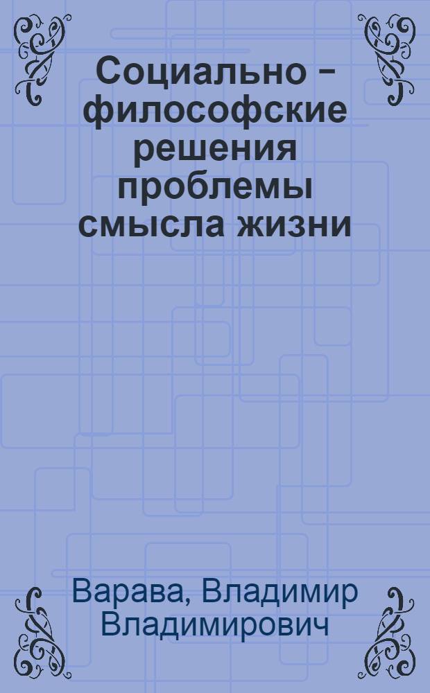 Социально - философские решения проблемы смысла жизни: ( На материале англояз. философии ХХ века) : Автореф. дис. на соиск. учен. степ. к.филос.н. : Спец. 09.00.11