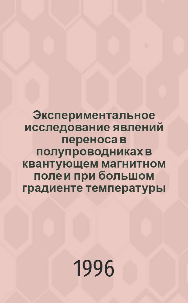 Экспериментальное исследование явлений переноса в полупроводниках в квантующем магнитном поле и при большом градиенте температуры : Автореф. дис. на соиск. учен. степ. д.ф.-м.н. : Спец. 01.04.10