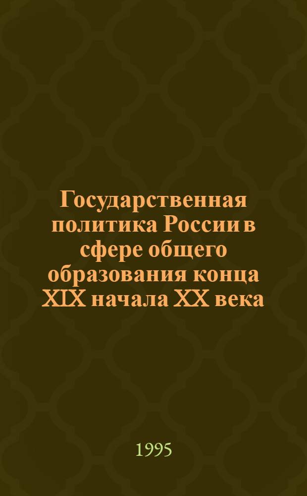 Государственная политика России в сфере общего образования конца XIX начала XX века : Автореф. дис. на соиск. учен. степ. к.ист.н. : Спец. 07.00.02