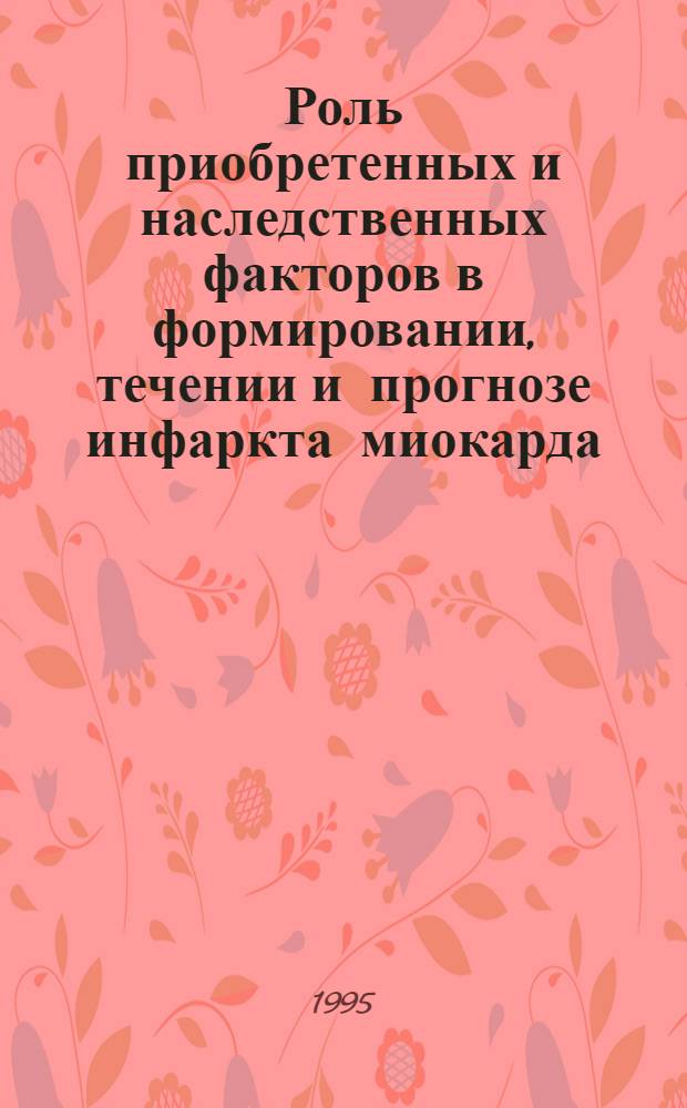 Роль приобретенных и наследственных факторов в формировании, течении и прогнозе инфаркта миокарда : Автореф. дис. на соиск. учен. степ. д.м.н. : Спец. 14.00.06