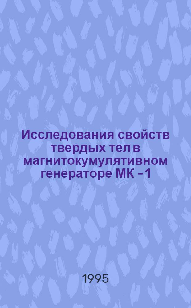 Исследования свойств твердых тел в магнитокумулятивном генераторе МК - 1 : Автореф. дис. на соиск. учен. степ. к.ф.-м.н. : Спец. 01.04.01