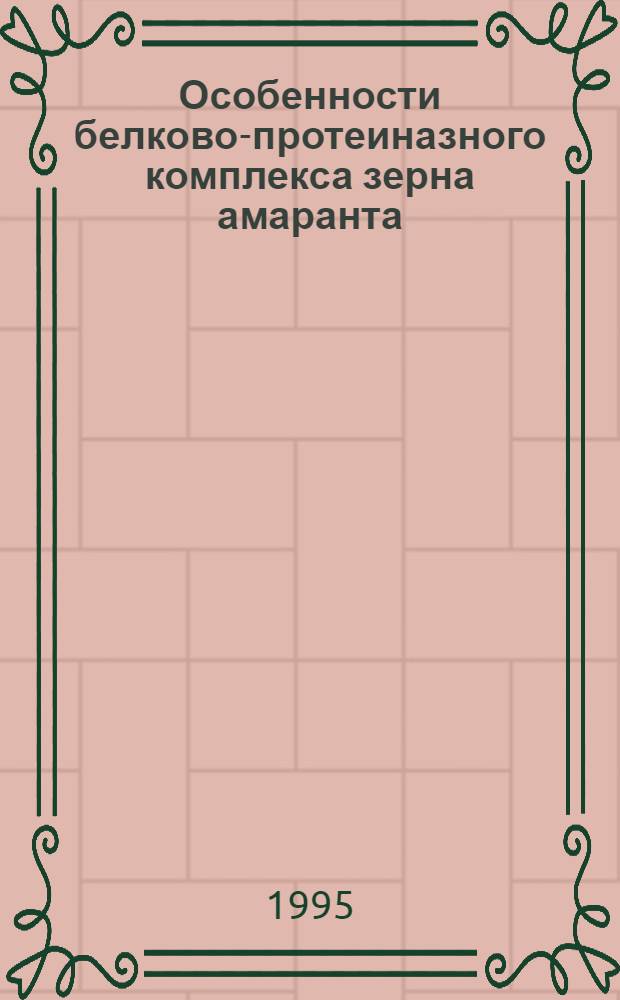 Особенности белково-протеиназного комплекса зерна амаранта : Автореф. дис. на соиск. учен. степ. к.б.н. : Спец. 03.00.04