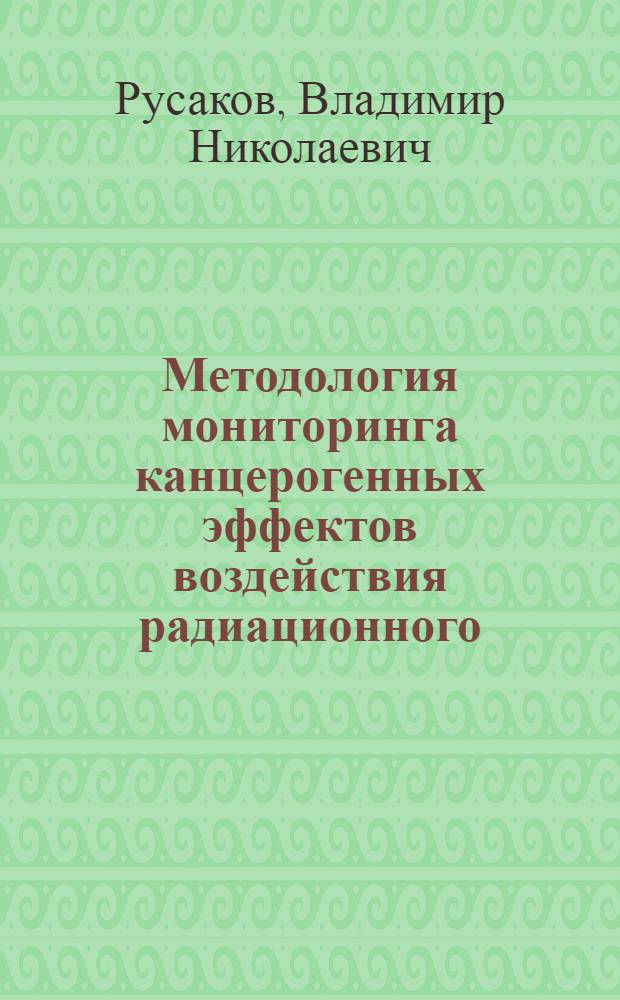 Методология мониторинга канцерогенных эффектов воздействия радиационного (экологического) фактора на население : Автореф. дис. на соиск. учен. степ. к.м.н. : Спец. 03.00.01