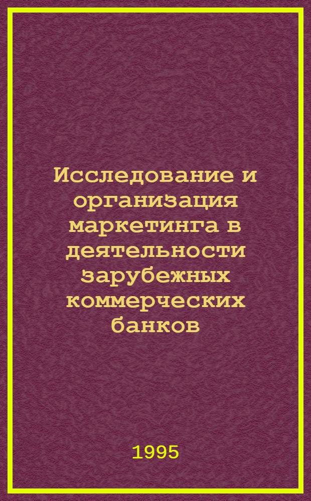 Исследование и организация маркетинга в деятельности зарубежных коммерческих банков : Автореф. дис. на соиск. учен. степ. к.э.н. : Спец. 08.00.14