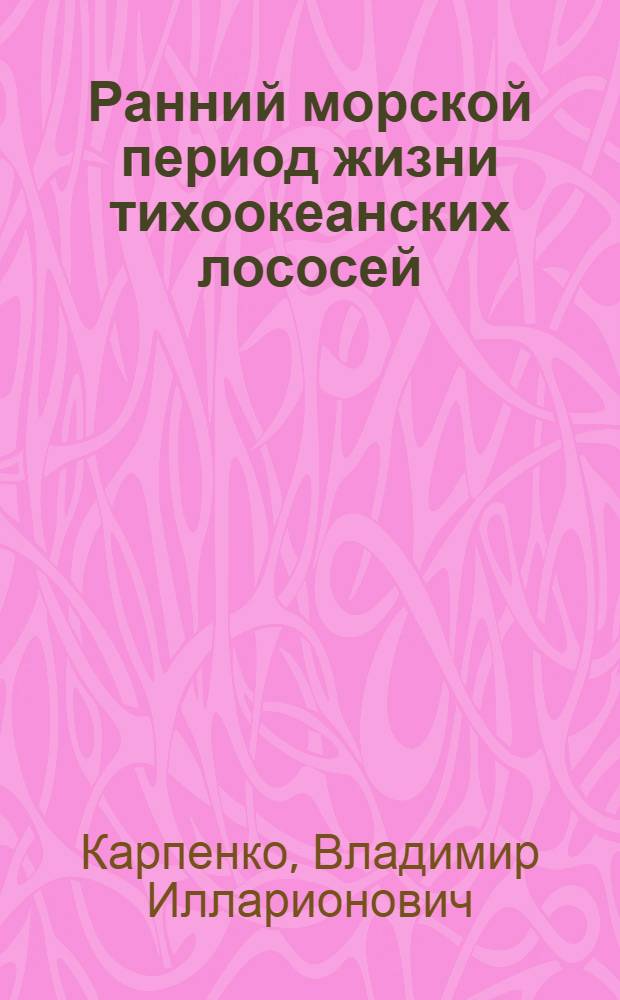 Ранний морской период жизни тихоокеанских лососей : Автореф. дис. на соиск. учен. степ. д.б.н. : Спец. 03.00.10