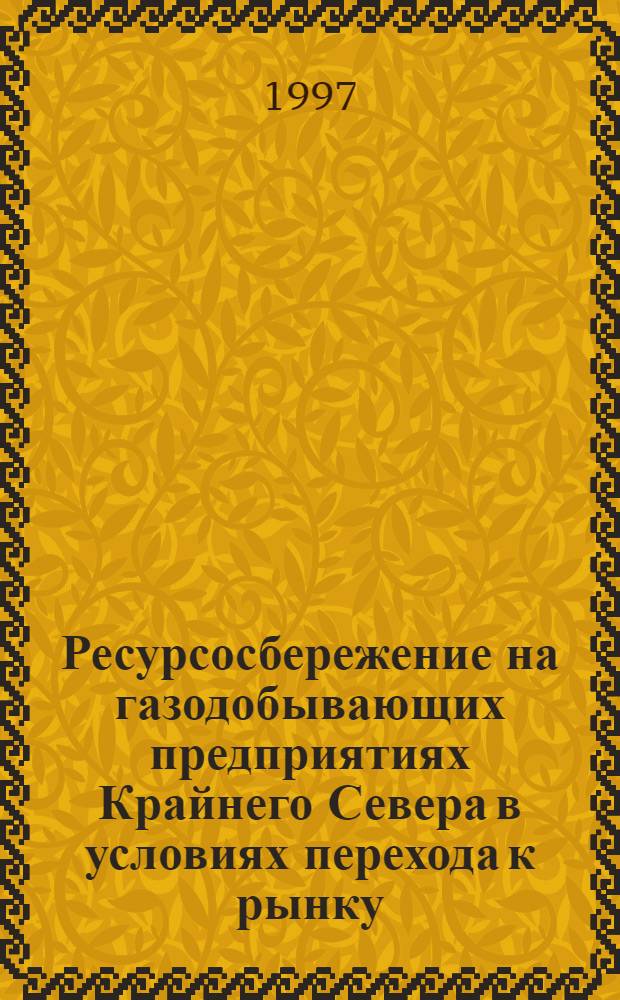 Ресурсосбережение на газодобывающих предприятиях Крайнего Севера в условиях перехода к рынку : (На прим. предприятия "Надымгазпром") : Автореф. дис. на соиск. учен. степ. к.э.н. : Спец. 08.00.05