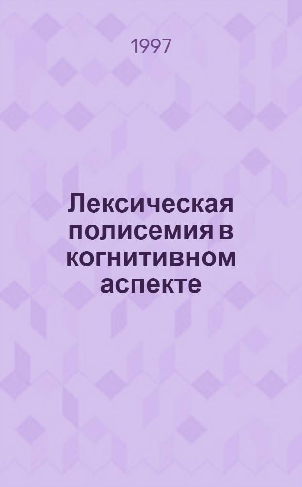 Лексическая полисемия в когнитивном аспекте : Автореф. дис. на соиск. учен. степ. д.филол.н. : Спец. 10.02.19