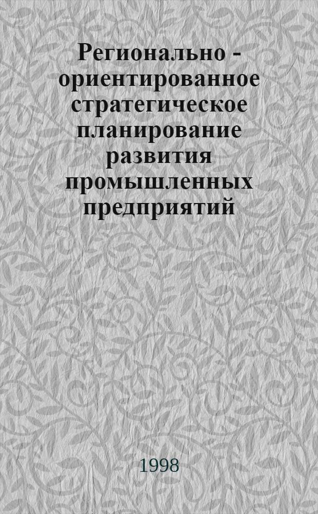 Регионально - ориентированное стратегическое планирование развития промышленных предприятий : (В условиях Дал. Востока) : Автореф. дис. на соиск. учен. степ. д.э.н. : Спец. 08.00.05