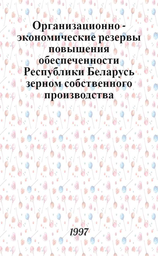Организационно - экономические резервы повышения обеспеченности Республики Беларусь зерном собственного производства : (На прим. Витеб. обл.) : Автореф. дис. на соиск. учен. степ. к.э.н. : Спец. 08.00.05