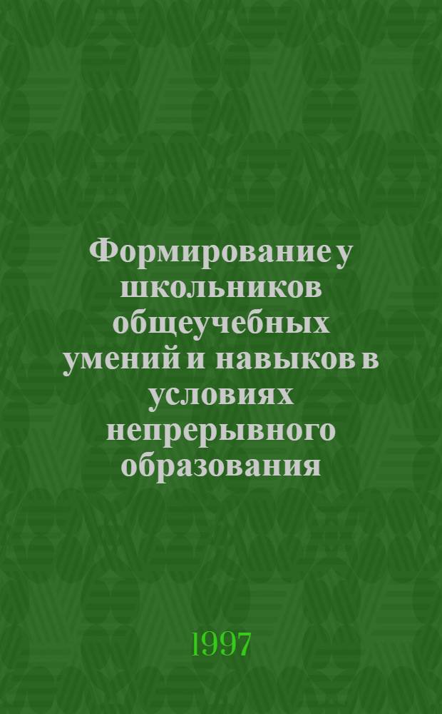 Формирование у школьников общеучебных умений и навыков в условиях непрерывного образования : Автореф. дис. на соиск. учен. степ. к.п.н. : Спец. 13.00.01
