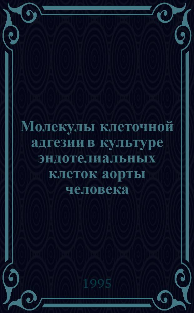 Молекулы клеточной адгезии в культуре эндотелиальных клеток аорты человека : Автореф. дис. на соиск. учен. степ. к.б.н. : Спец. 03.00.25