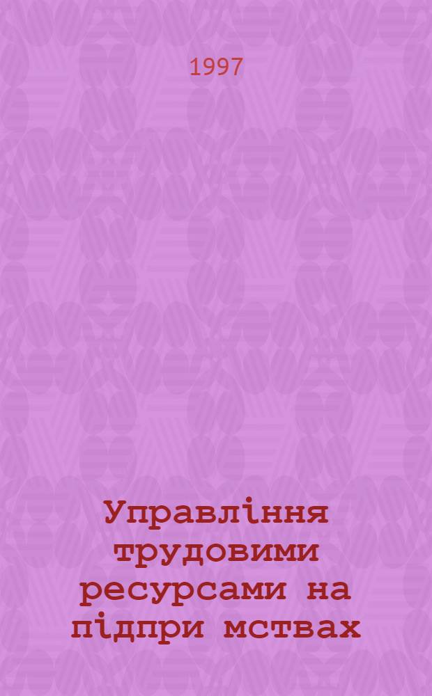 Управлiння трудовими ресурсами на пiдпри мствах : Автореф. дис. на соиск. учен. степ. к.э.н. : Спец. 08.06.01
