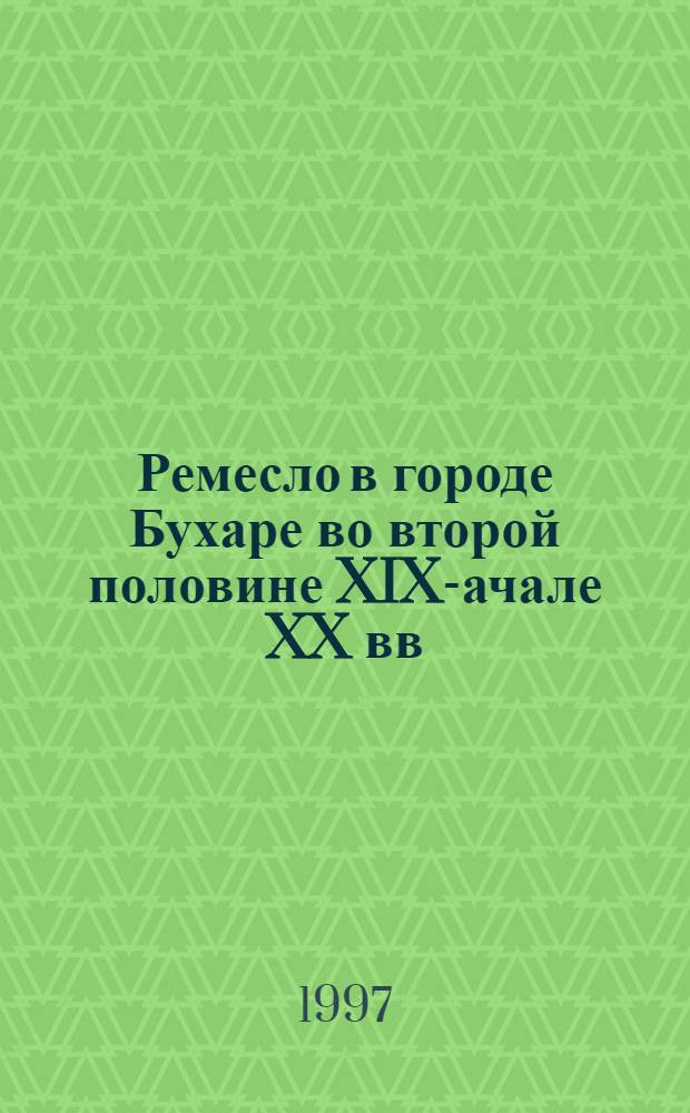 Ремесло в городе Бухаре во второй половине XIX -начале XX вв : Автореф. дис. на соиск. учен. степ. к.ист.н. : Спец. 07.00.02