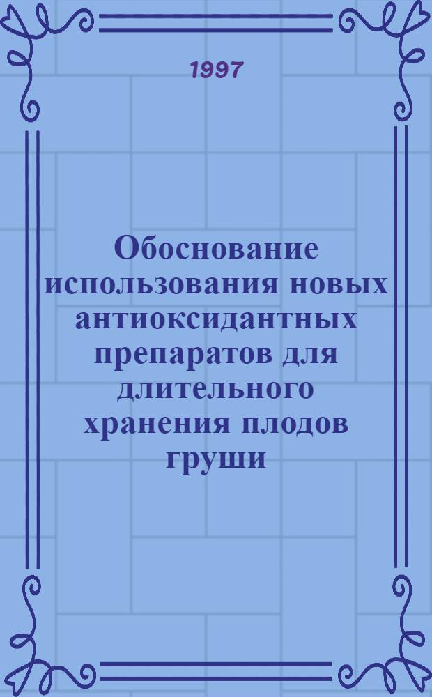 Обоснование использования новых антиоксидантных препаратов для длительного хранения плодов груши : Автореф. дис. на соиск. учен. степ. к.с.-х.н. : Спец. 06.00.29