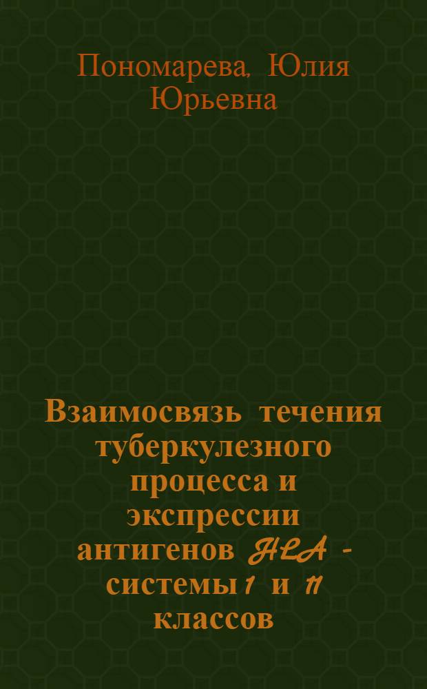 Взаимосвязь течения туберкулезного процесса и экспрессии антигенов HLA - системы 1 и 11 классов : Автореф. дис. на соиск. учен. степ. к.м.н. : Спец. 14.00.26
