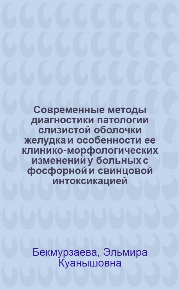 Современные методы диагностики патологии слизистой оболочки желудка и особенности ее клинико-морфологических изменений у больных с фосфорной и свинцовой интоксикацией : Автореф. дис. на соиск. учен. степ. к.м.н. : Спец. 14.00.05