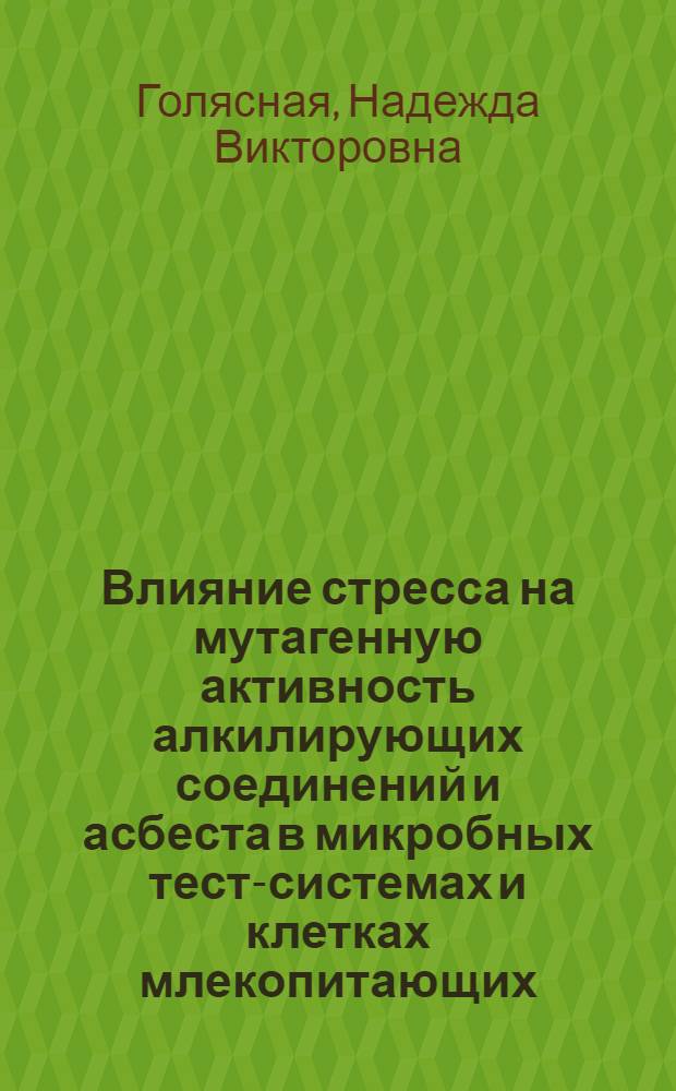 Влияние стресса на мутагенную активность алкилирующих соединений и асбеста в микробных тест-системах и клетках млекопитающих : Автореф. дис. на соиск. учен. степ. к.б.н. : Спец. 03.00.07