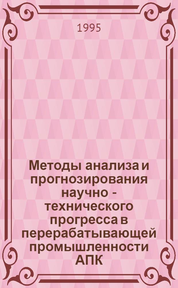 Методы анализа и прогнозирования научно - технического прогресса в перерабатывающей промышленности АПК : (На прим. Сарат. обл.) : Автореф. дис. на соиск. учен. степ. д.э.н. : Спец. 08.00.05