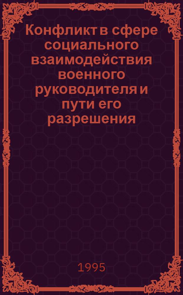 Конфликт в сфере социального взаимодействия военного руководителя и пути его разрешения : Автореф. дис. на соиск. учен. степ. к.социол.н. : Спец. 22.00.08