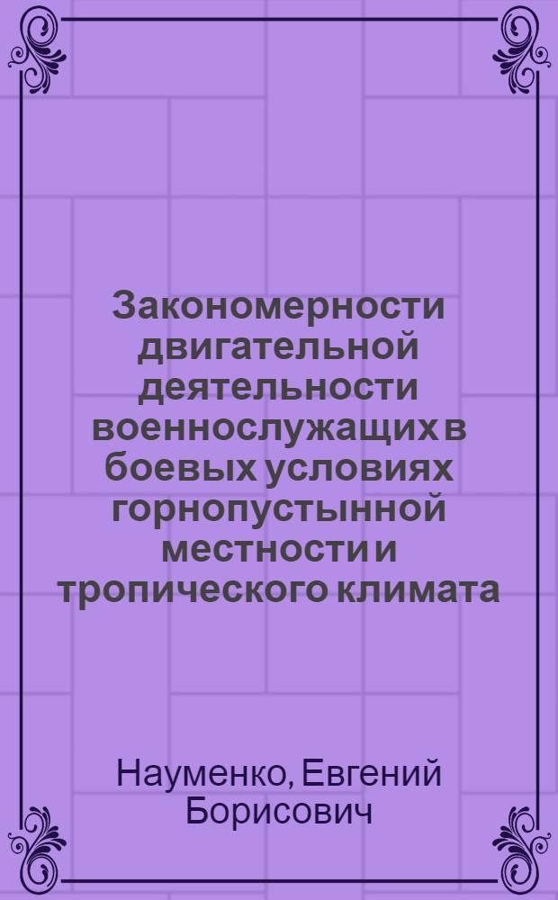 Закономерности двигательной деятельности военнослужащих в боевых условиях горнопустынной местности и тропического климата : Автореф. дис. на соиск. учен. степ. д.п.н. : Спец. 13.00.04