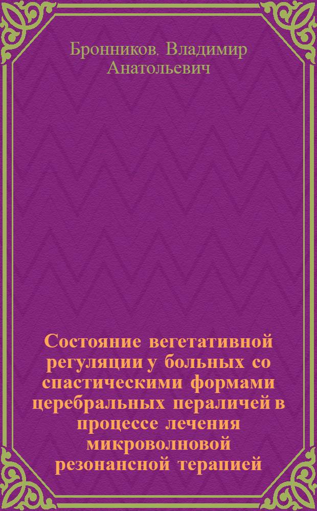 Состояние вегетативной регуляции у больных со спастическими формами церебральных пераличей в процессе лечения микроволновой резонансной терапией : Автореф. дис. на соиск. учен. степ. к.м.н. : Спец. 14.00.13