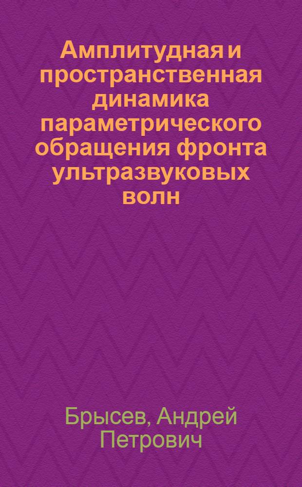 Амплитудная и пространственная динамика параметрического обращения фронта ультразвуковых волн : Автореф. дис. на соиск. учен. степ. к.ф.-м.н. : Спец. 01.04.06