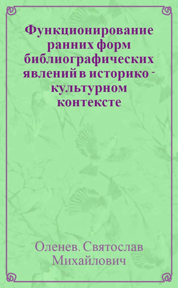 Функционирование ранних форм библиографических явлений в историко - культурном контексте : Автореф. дис. на соиск. учен. степ. к.п.н. : Спец. 05.25.03