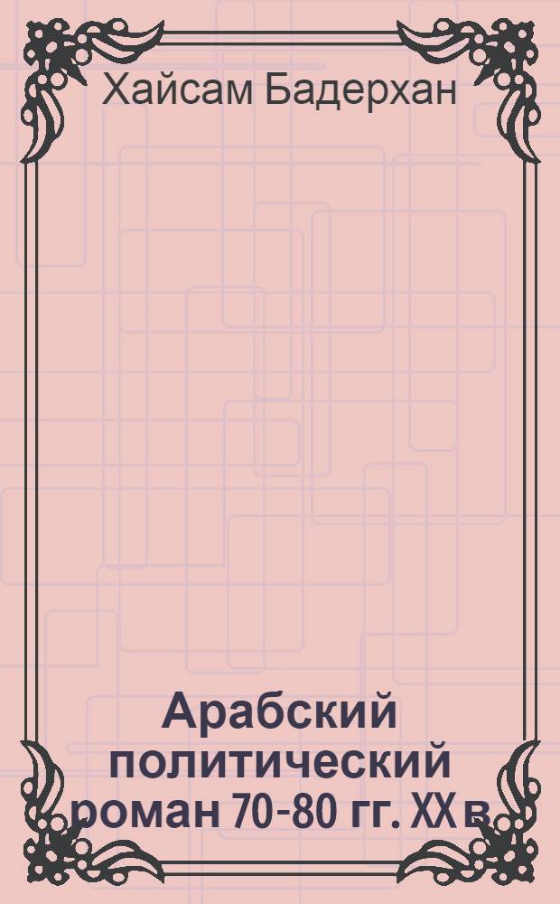 Арабский политический роман 70-80 гг. XX в : Автореф. дис. на соиск. учен. степ. к.филол.н. : Спец. 10.01.06