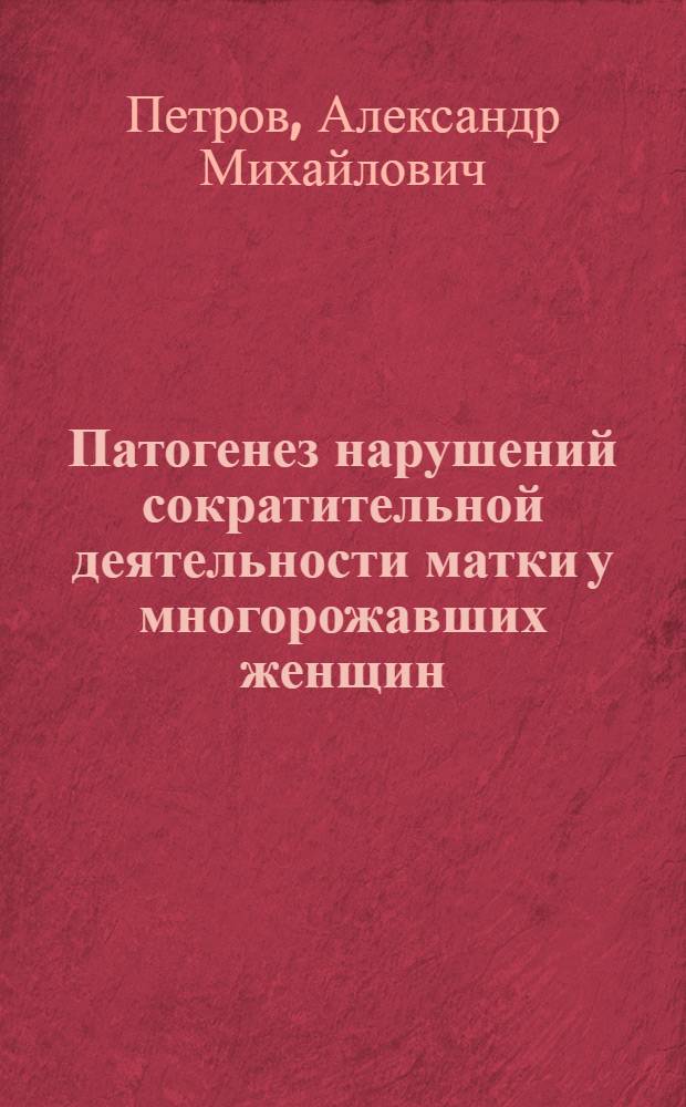 Патогенез нарушений сократительной деятельности матки у многорожавших женщин : Автореф. дис. на соиск. учен. степ. д.м.н. : Спец. 14.00.01