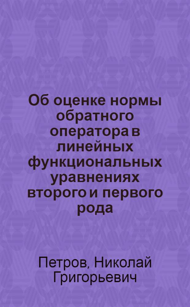 Об оценке нормы обратного оператора в линейных функциональных уравнениях второго и первого рода : Автореф. дис. на соиск. учен. степ. к.ф.-м.н. : Спец. 01.01.07