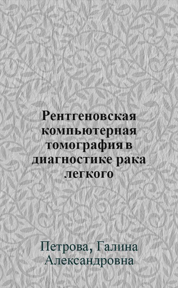 Рентгеновская компьютерная томография в диагностике рака легкого : Автореф. дис. на соиск. учен. степ. к.м.н. : Спец. 14.00.19