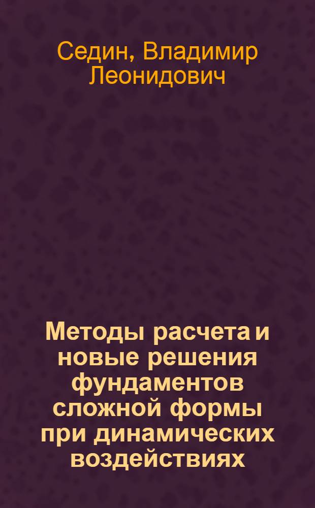 Методы расчета и новые решения фундаментов сложной формы при динамических воздействиях : Автореф. дис. на соиск. учен. степ. д.т.н. : Спец. 05.23.02