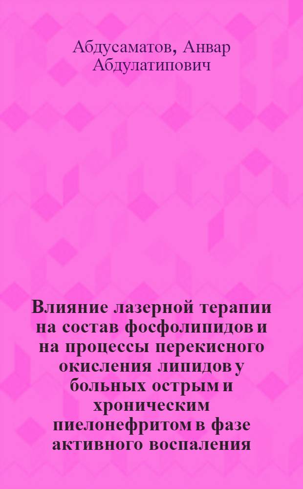 Влияние лазерной терапии на состав фосфолипидов и на процессы перекисного окисления липидов у больных острым и хроническим пиелонефритом в фазе активного воспаления : Автореф. дис. на соиск. учен. степ. к.м.н. : Спец. 03.00.04