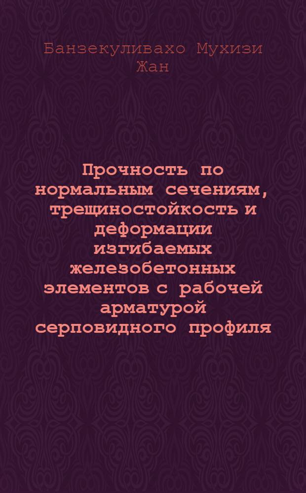 Прочность по нормальным сечениям, трещиностойкость и деформации изгибаемых железобетонных элементов с рабочей арматурой серповидного профиля : Автореф. дис. на соиск. учен. степ. к.т.н. : Спец. 05.23.01