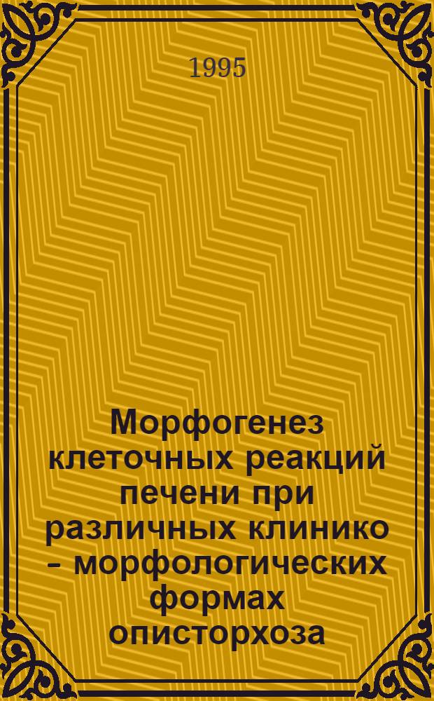 Морфогенез клеточных реакций печени при различных клинико - морфологических формах описторхоза: (Ультроструктур. исслед.) : Автореф. дис. на соиск. учен. степ. д.м.н. : Спец. 14.00.15