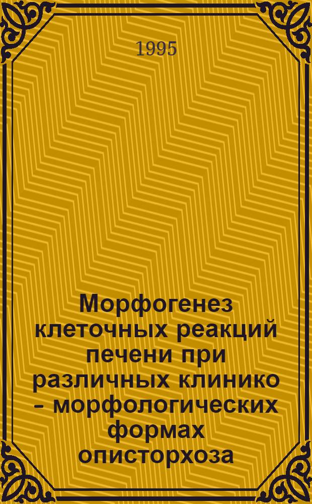 Морфогенез клеточных реакций печени при различных клинико - морфологических формах описторхоза: (Ультроструктур. исслед.) : Автореф. дис. на соиск. учен. степ. д.м.н. : Спец. 14.00.15