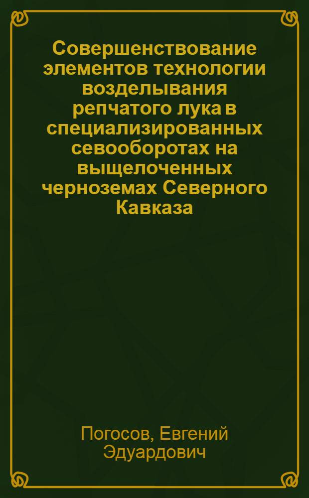 Совершенствование элементов технологии возделывания репчатого лука в специализированных севооборотах на выщелоченных черноземах Северного Кавказа : Автореф. дис. на соиск. учен. степ. к.с.-х.н. : Спец. 06.01.06
