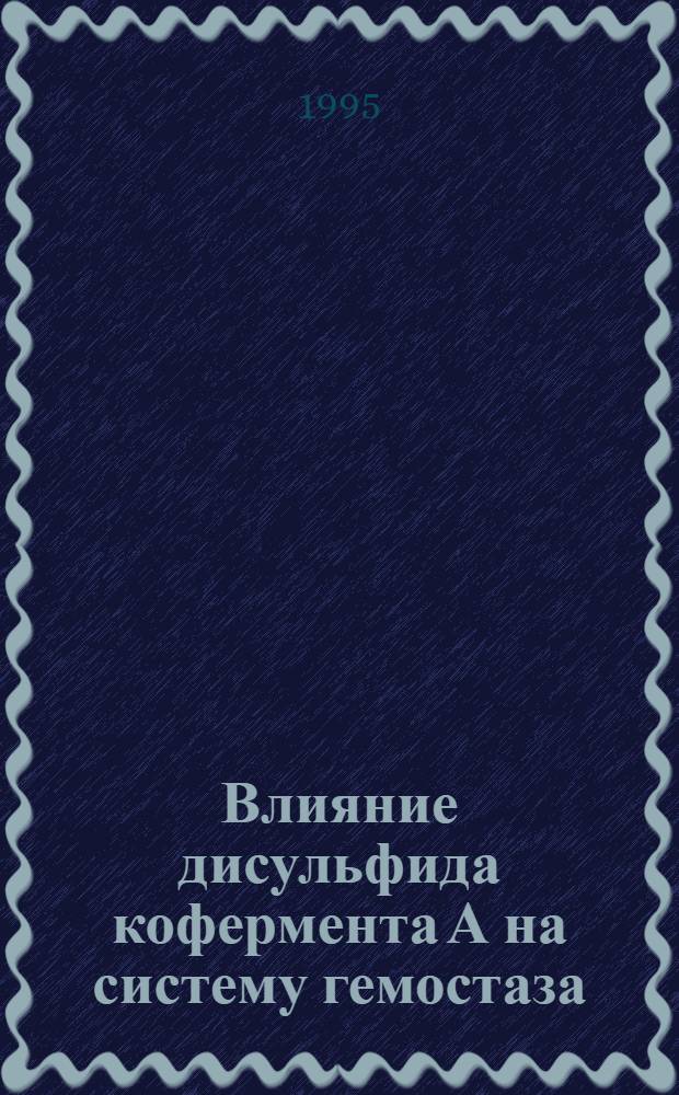 Влияние дисульфида кофермента А на систему гемостаза : Автореф. дис. на соиск. учен. степ. к.м.н. : Спец. 14.00.25