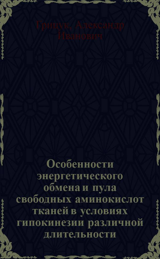 Особенности энергетического обмена и пула свободных аминокислот тканей в условиях гипокинезии различной длительности : Автореф. дис. на соиск. учен. степ. д.м.н. : Спец. 03.00.04