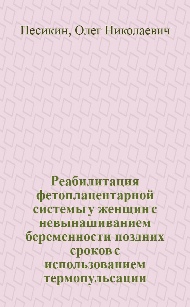 Реабилитация фетоплацентарной системы у женщин с невынашиванием беременности поздних сроков с использованием термопульсации : Автореф. дис. на соиск. учен. степ. к.м.н. : Спец. 14.00.01