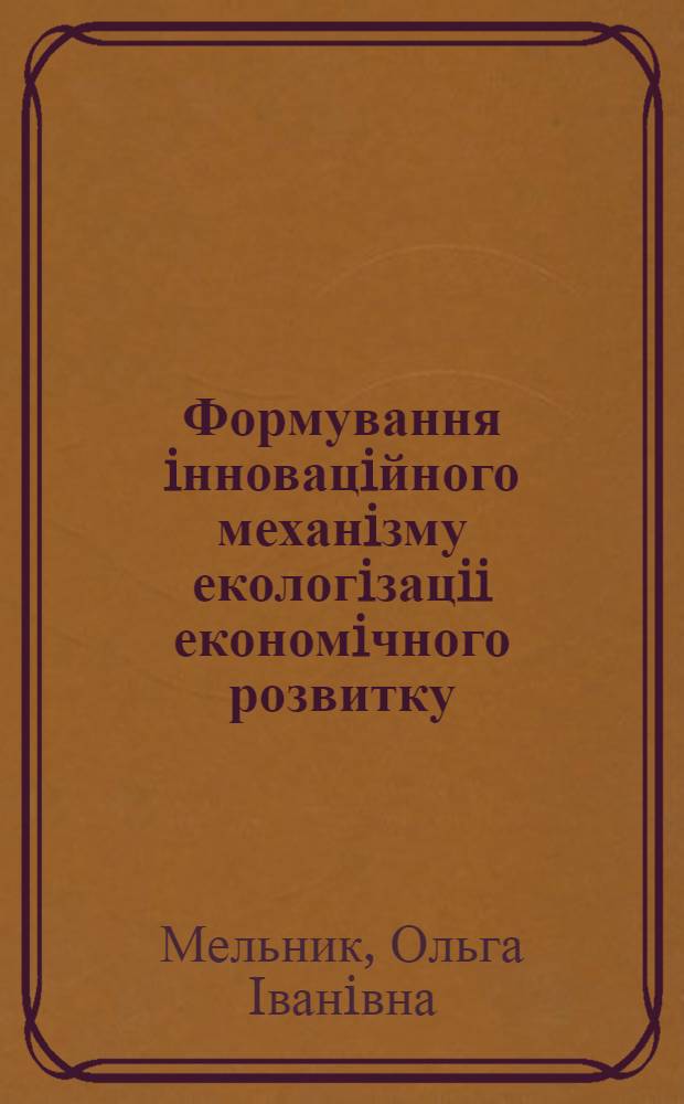 Формування iнновацiйного механiзму екологiзацii економiчного розвитку : Автореф. дис. на соиск. учен. степ. к.э.н. : Спец. 08.02.02