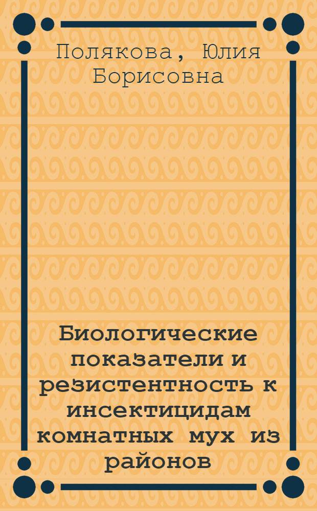 Биологические показатели и резистентность к инсектицидам комнатных мух из районов, подверженных разному химическому загрязнению : Автореф. дис. на соиск. учен. степ. к.б.н. : Спец. 03.00.16