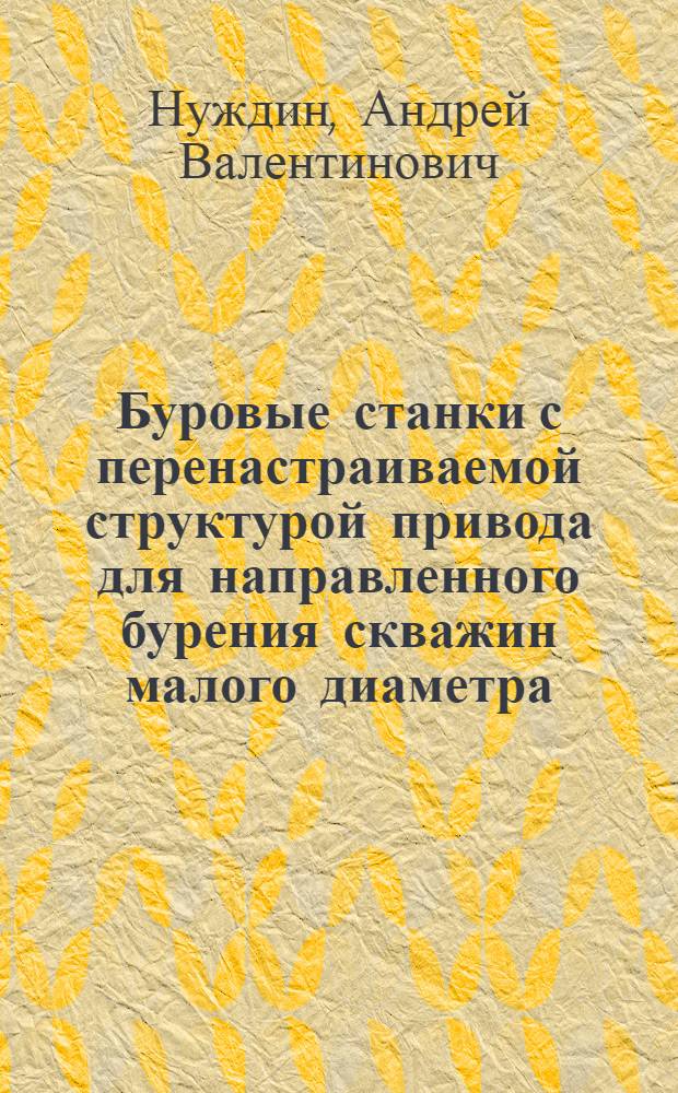 Буровые станки с перенастраиваемой структурой привода для направленного бурения скважин малого диаметра : Автореф. дис. на соиск. учен. степ. к.т.н. : Спец. 05.05.06