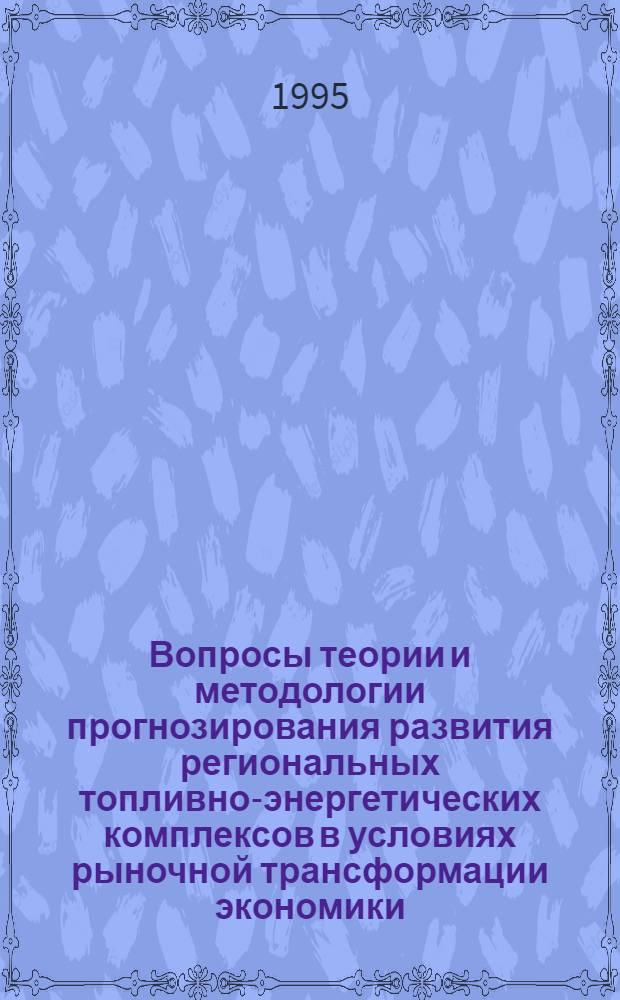 Вопросы теории и методологии прогнозирования развития региональных топливно-энергетических комплексов в условиях рыночной трансформации экономики: (На прим. топлив.-энерг. комплекса Рост. обл. Северо-Кавк. экон. региона) : Автореф. дис. на соиск. учен. степ. к.э.н. : Спец. 08.00.05