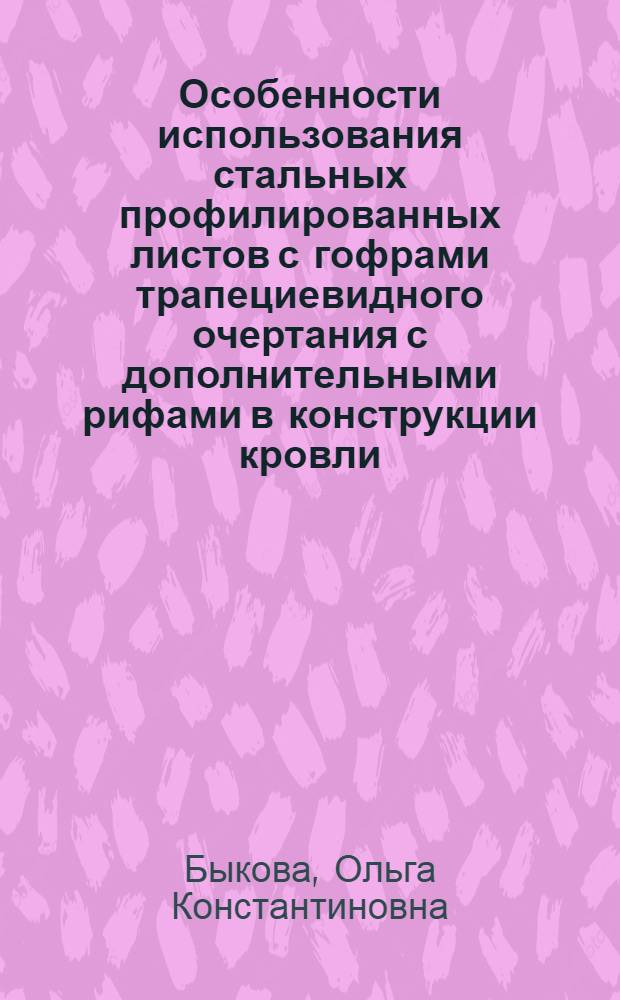 Особенности использования стальных профилированных листов с гофрами трапециевидного очертания с дополнительными рифами в конструкции кровли : Автореф. дис. на соиск. учен. степ. к.т.н. : Спец. 05.23.01