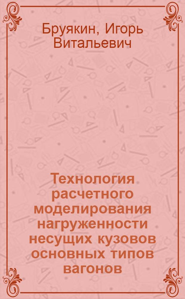 Технология расчетного моделирования нагруженности несущих кузовов основных типов вагонов: (По нормат. критериям) : Автореф. дис. на соиск. учен. степ. д.т.н. : Спец. 05.22.07