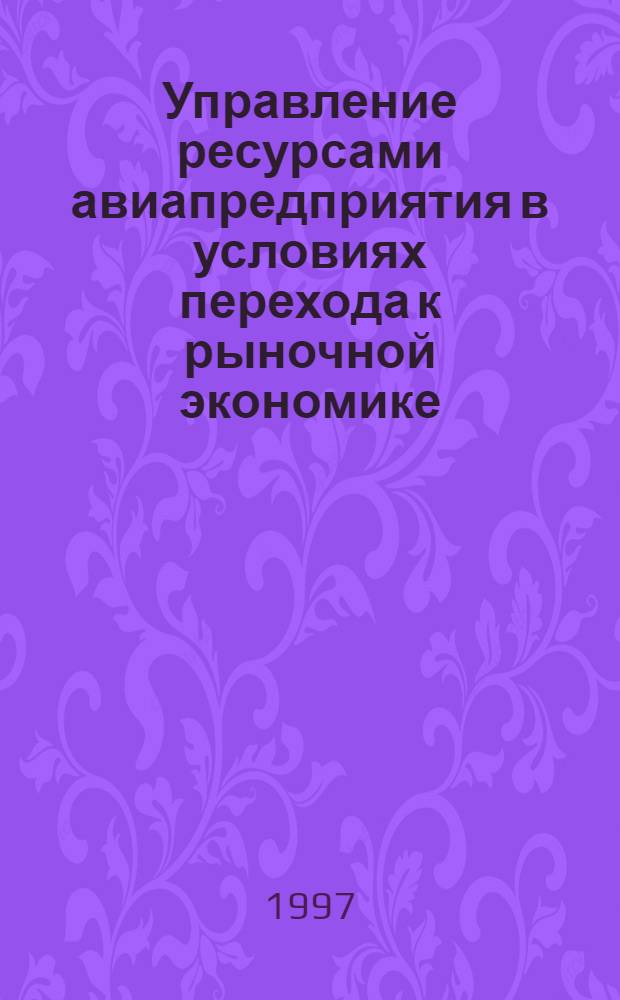 Управление ресурсами авиапредприятия в условиях перехода к рыночной экономике : Автореф. дис. на соиск. учен. степ. к.т.н. : Спец. 05.22.14