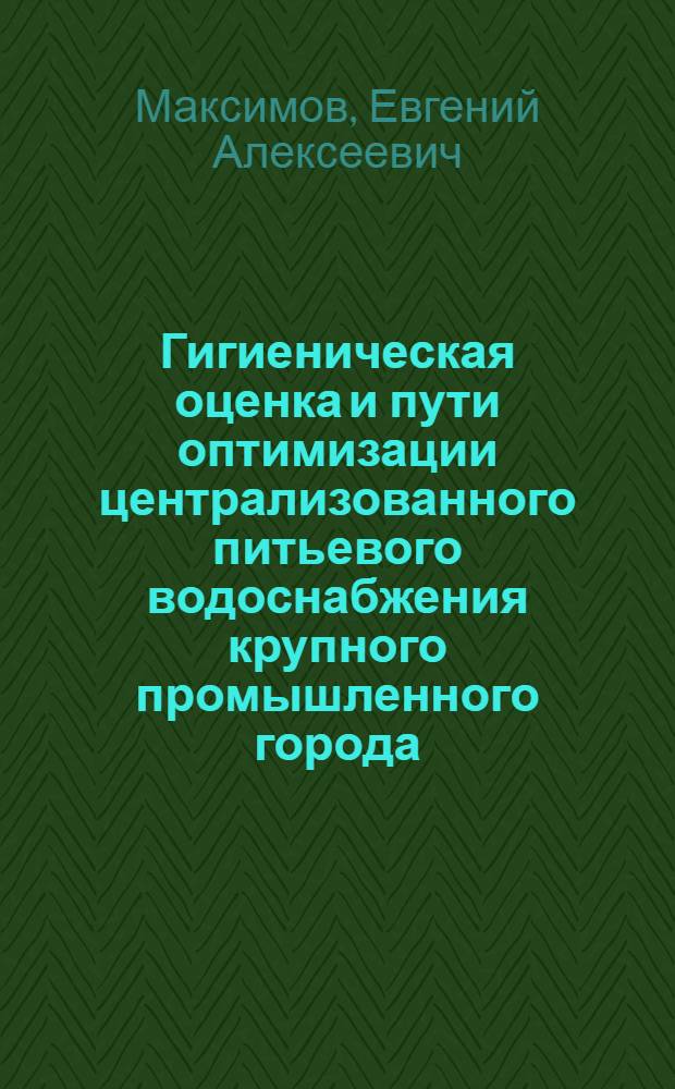 Гигиеническая оценка и пути оптимизации централизованного питьевого водоснабжения крупного промышленного города : Автореф. дис. на соиск. учен. степ. к.м.н. : Спец. 14.00.07